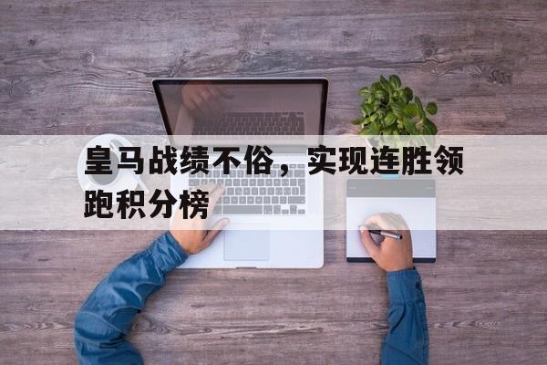 包含皇马战绩不俗，实现连胜领跑积分榜的词条